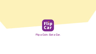 Flip a Coin. Get a Car.
 