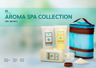 Aroma Spa Collection
Cód. 285 (Kit)
PRODUTOS
05.
Relaxation
Massage Lotion
Cód. 288
Relaxation
Shower Gel
Cód. 287
Relaxation
Bath Salts
Cód. 286
 