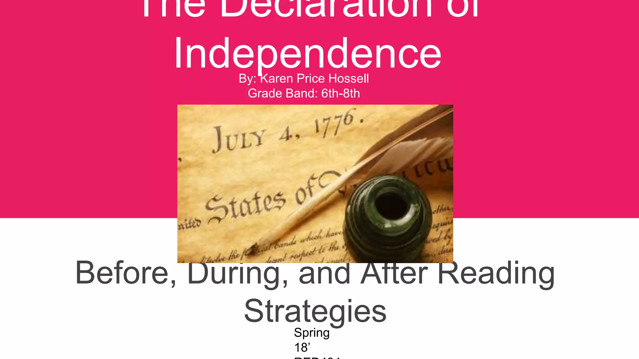The Declaration of
Independence
Before, During, and After Reading
Strategies
By: Karen Price Hossell
Grade Band: 6th-8th
Spring
18’
 