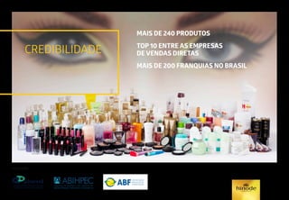 CREDIBILIDADE
Associada:
MAIS DE 240 PRODUTOS
TOP 10 ENTRE AS EMPRESAS
DE VENDAS DIRETAS
MAIS DE 200 FRANQUIAS NO BRASIL
 