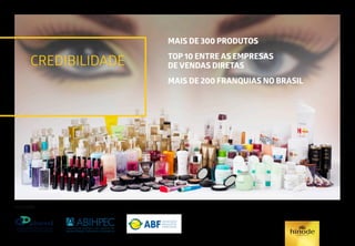 CREDIBILIDADE
Associada:
MAIS DE 300 PRODUTOS
TOP 10 ENTRE AS EMPRESAS
DE VENDAS DIRETAS
MAIS DE 200 FRANQUIAS NO BRASIL
 