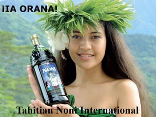 ¡IA ORANA! Tahitian Noni International 