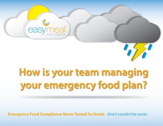 How is your team managing
your emergency food plan?
Emergency Food Compliance Never Tasted So Good. And it couldn’t be easier.
 
