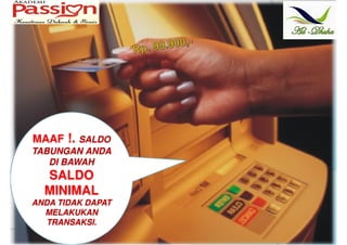 8
MAAF !. SALDO
TABUNGAN ANDA
DI BAWAH
SALDO
MINIMAL
ANDA TIDAK DAPAT
MELAKUKAN
TRANSAKSI.
 