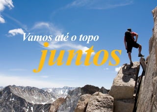 Vamos até o topo

   juntos
 