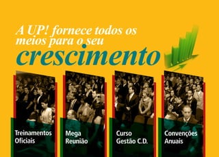A UP! fornece todos os
meios para o seu
crescimento

Treinamentos   Mega      Curso         Convenções
Oficiais       Reunião   Gestão C.D.   Anuais
 