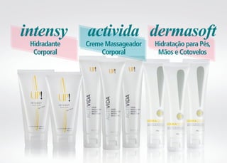 intensy       activida dermasoft
 Hidradante   Creme Massageador   Hidratação para Pés,
  Corporal         Corporal        Mãos e Cotovelos
 