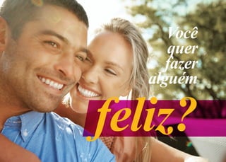 Você
      quer
      fazer
   alguém

feliz?
 