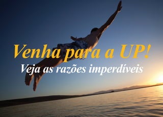 Venha para a UP!
Veja as razões imperdíveis
 