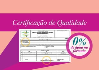 Certificação de Qualidade

                    0%
                   de água na
                    fórmula
 
