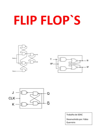 1
FLIP FLOP`S
Trabalho de SDAC
Desenvolvido por: Fábio
Guerreiro
 