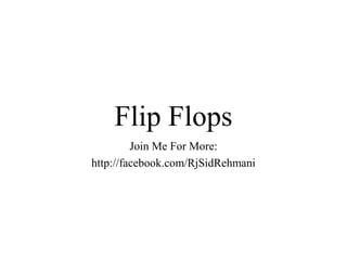 Flip Flops
Join Me For More:
http://facebook.com/RjSidRehmani
 