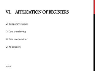 VI. APPLICATION OF REGISTERS
 Temporary storage
 Data transferring
 Data manipulation
 As counters
9/7/2018
 