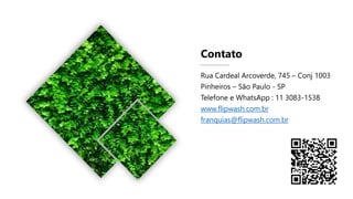 Rua Cardeal Arcoverde, 745 – Conj 1003
Pinheiros – São Paulo - SP
Telefone e WhatsApp : 11 3083-1538
www.flipwash.com.br
franquias@flipwash.com.br
Contato
 