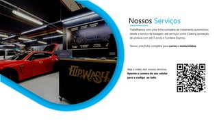 Nossos Serviços
Trabalhamos com uma linha completa de tratamento automotivo,
desde o serviço de lavagem, até serviços como Coating (proteção
de pintura com até 5 anos) e Funilaria Express.
Temos uma linha completa para carros e motocicletas.
Veja o video dos nossos servicos.
Aponte a camera do seu celular
para o codigo ao lado.
 