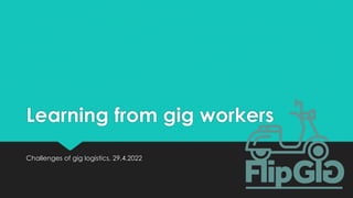 Learning from gig workers
Challenges of gig logistics, 29.4.2022
 