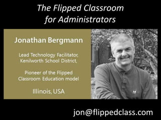 The Flipped Classroom
  for Administrators




        jon@flippedclass.com
 