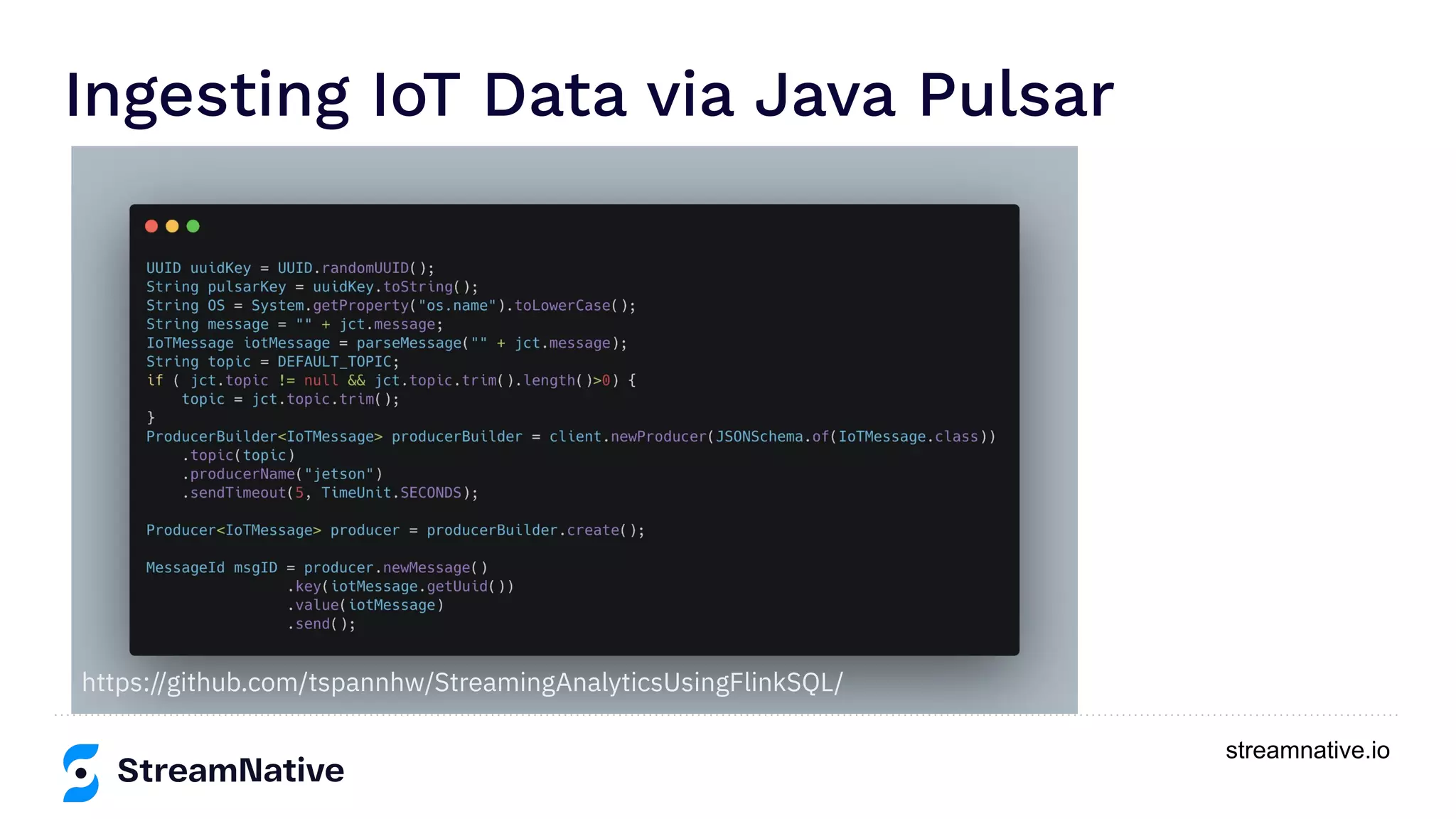 streamnative.io
Ingesting IoT Data via Java Pulsar
https://github.com/tspannhw/StreamingAnalyticsUsingFlinkSQL/
 