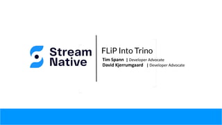 FLiP Into Trino
Tim Spann | Developer Advocate
David Kjerrumgaard | Developer Advocate
 