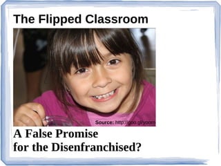 The Flipped Classroom




               Source: http://goo.gl/yoorn

A False Promise
for the Disenfranchised?
 