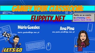 Gamify your classroom:
Flippity.net
ana.paula.pina@dge.mec.pt
AnaPinaMárioGuedes
mario.guedes@dge.mec.pt
Junte-se ao evento
no eTwinning (LINK)
Quinta-feira 15:00
 