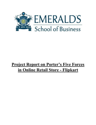 Project Report on Porter’s Five Forces 
in Online Retail Store - Flipkart 
 