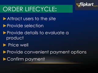►Attract users to the site
►Provide selection
►Provide details to evaluate a
product
► Price well
►Provide convenient payment options
►Confirm payment
ORDER LIFECYCLE:
 