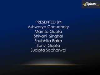 PRESENTED BY:
Ashwarya Chaudhary
Mamta Gupta
Shivani Singhal
Shubhita Batra
Sonvi Gupta
Sudipta Sabharwal
 