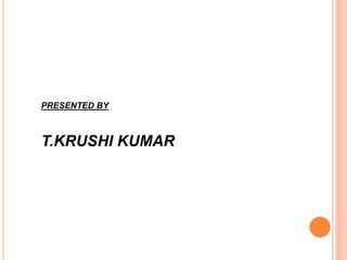 PRESENTED BY
T.KRUSHI KUMAR
 