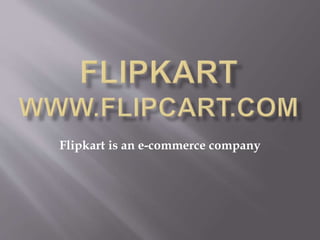 Flipkart is an e-commerce company
 