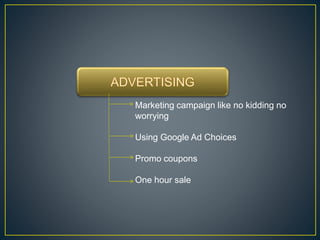 Marketing campaign like no kidding no
worrying
Using Google Ad Choices
Promo coupons
One hour sale
 