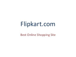 Flipkart.com
Best Online Shopping Site
 