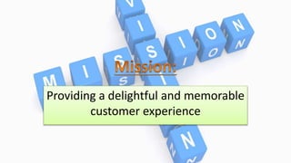 Providing a delightful and memorable
customer experience
 