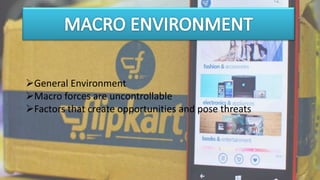 General Environment
Macro forces are uncontrollable
Factors that create opportunities and pose threats
 