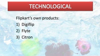 Flipkart’s own products:
1) Digiflip
2) Flyte
3) Citron
 