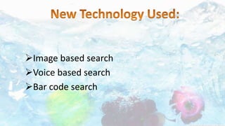 Image based search
Voice based search
Bar code search
 