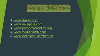  www.flipkart.com
 www.wikipedia.com
 www.economicsonline.org
 www.medianama.com
 www.techcirlce.vcircle.com
 