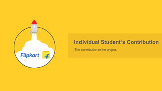 Individual Student’s Contribution
The contribution to the project.
 