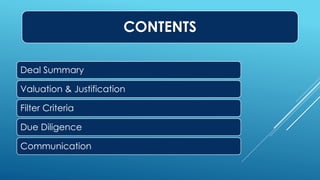 CONTENTS
Deal Summary
Valuation & Justification
Filter Criteria
Due Diligence
Communication
 