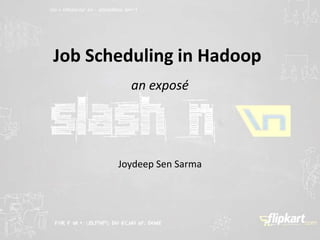 Job Scheduling in Hadoop
an exposé

Joydeep Sen Sarma

 
