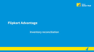 Flipkart Advantage
Inventory reconciliation
 
