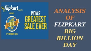 ANALYSIS 
OF 
FLIPKART 
BIG 
BILLION 
DAY 
 
