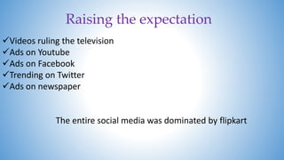 Raising the expectation 
Videos ruling the television 
Ads on Youtube 
Ads on Facebook 
Trending on Twitter 
Ads on n...