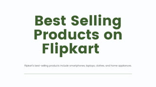 Best Selling
Products on
Flipkart 👍
Flipkart's best-selling products include smartphones, laptops, clothes, and home appliances.
 