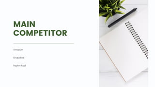 MAIN
COMPETITOR
Amazon
Snapdeal
Paytm Mall
 