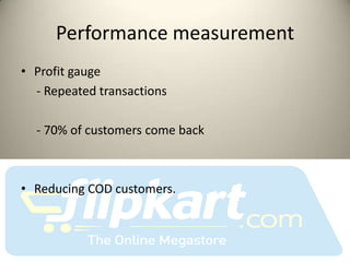 Performance measurement
• Profit gauge
  - Repeated transactions

  - 70% of customers come back



• Reducing COD customers.
 