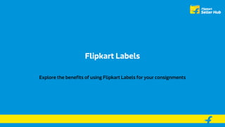 Flipkart Barcode Labels
Explore the benefits of using Flipkart Barcode Labels along with product labels for faster inwarding.
 
