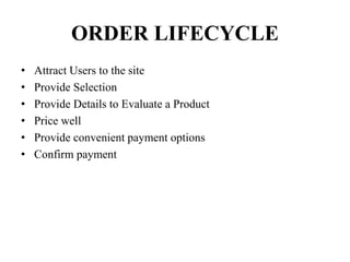 ORDER LIFECYCLE
• Attract Users to the site
• Provide Selection
• Provide Details to Evaluate a Product
• Price well
• Provide convenient payment options
• Confirm payment
 