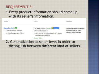 REQUIREMENT 3:-
1.Every product information should come up
with its seller’s information.
2. Generalization at seller level in order to
distinguish between different kind of sellers.
 