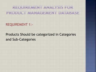 REQUIREMENT 1:-
Products Should be categorized in Categories
and Sub-Categories
 